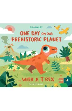 One Day on Our Prehistoric Planet... with a T.Rex - Ella Bailey
