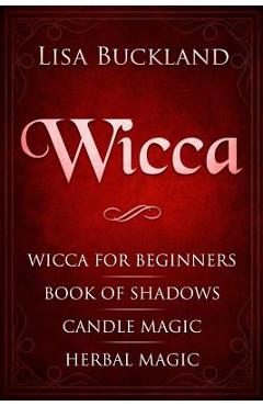 Wicca: Wicca for Beginners, Book of Shadows, Candle Magic, Herbal Magic - Lisa Buckland