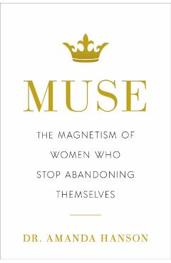 Muse: The Magnetism of Women Who Stop Abandoning Themselves - Amanda Hanson