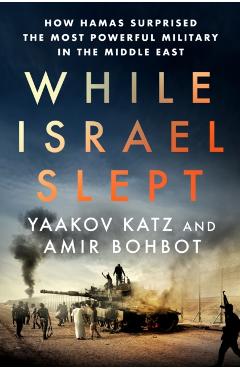 While Israel Slept: How Hamas Surprised the Most Powerful Military in the Middle East - Yaakov Katz