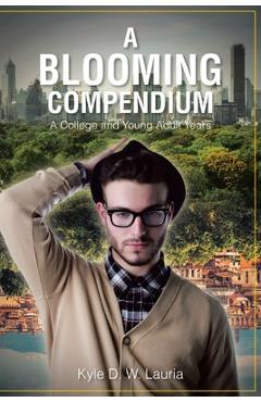 A Blooming Compendium: A College and Young Adult Years - Kyle D. W. Lauria