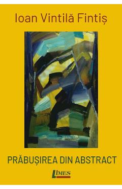 Prabusirea din abstract - Ioan Vintila Fintis - LIMES