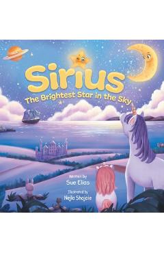 Sirius The Brightest Star in The Sky: Children\'s book that inspires selflessness and the importance of helping others - Sue Elias