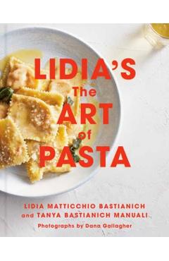 Lidia's the Art of Pasta: An Italian Cookbook - Lidia Matticchio Bastianich