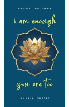 i am enough, you are too: A Motivational Journey - Lala Joubert