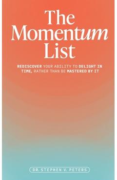 The Momentum List: Rediscover Your Ability to Delight in Time, Rather Than Be Mastered by It - Stephen Peters