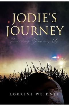 Jodie\'s Journey: Surviving Growing Up - Lorrene Weidner