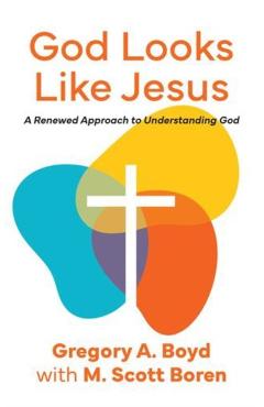 God Looks Like Jesus: A Renewed Approach to Understanding God - Gregory Boyd
