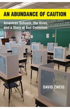 An Abundance of Caution: American Schools, the Virus, and a Story of Bad Decisions - David Zweig