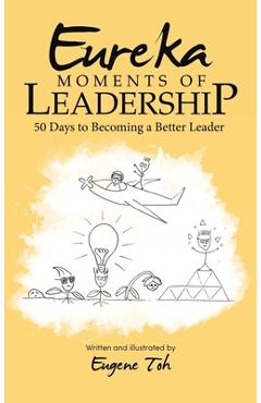 Eureka Moments of Leadership: 50 Days to Becoming a Better Leader - Eugene Toh