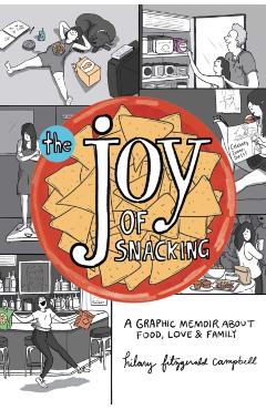 The Joy of Snacking: A Graphic Memoir about Food, Love, and Family - Hilary Fitzgerald Campbell