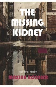The Missing Kidney and Other Stories: And Other Stories - Maxine Rosaler
