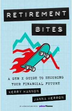 Retirement Bites: A Gen X Guide to Securing Your Financial Future - Kerry Hannon