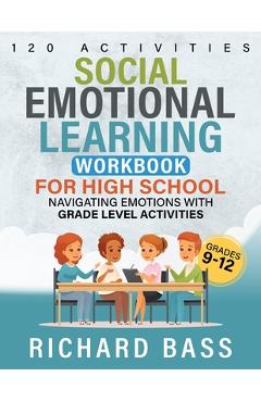Social Emotional Learning Workbook for High School - Richard Bass