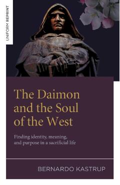 The Daimon and the Soul of the West: Finding Identity, Meaning, and Purpose in a Sacrificial Life - Bernardo Kastrup