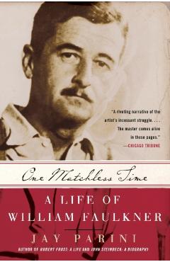 One Matchless Time: A Life of William Faulkner - Jay Parini