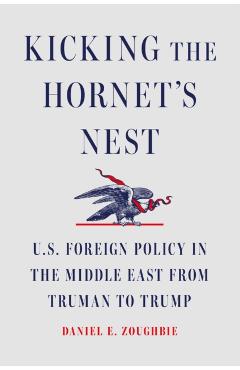 Kicking the Hornet's Nest: Thirteen U.S. Presidents in the Middle East - Daniel Zoughbie