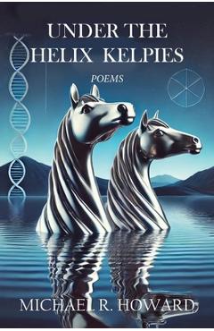 Under the Helix Kelpies - Michael R. Howard