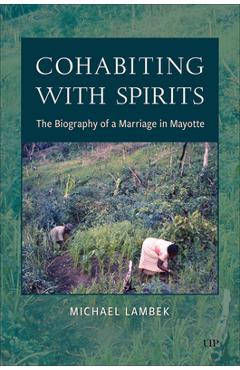 Cohabiting with Spirits: The Biography of a Marriage in Mayotte - Michael Lambek