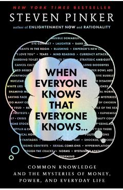 When Everyone Knows That Everyone Knows . . .: Common Knowledge and the Mysteries of Money, Power, and Everyday Life - Steven Pinker