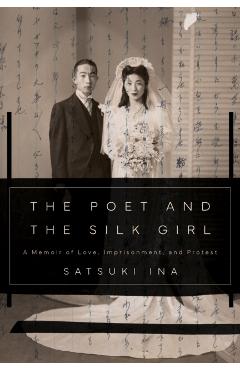 The Poet and the Silk Girl: A Memoir of Love, Imprisonment, and Protest - Satsuki Ina