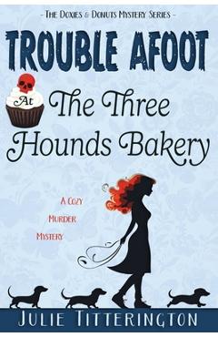 Trouble Afoot At The Three Hounds Bakery - Julie Titterington