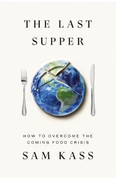 The Last Supper: How to Overcome the Future Food Crisis - Sam Kass