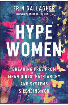 Hype Women: Breaking Free from Mean Girls, Patriarchy and Systems Silencing You - Erin Gallagher