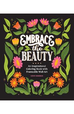 Embrace the Beauty: An Adult Coloring Book with Inspirational Quotes and Frameable Wall Art - Ginny Mossman