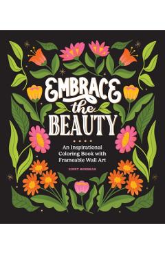Embrace the Beauty: An Adult Coloring Book with Inspirational Quotes and Frameable Wall Art - Ginny Mossman