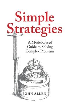 Simple Strategies: A Model-Based Guide to Solving Complex Problems - John Allen