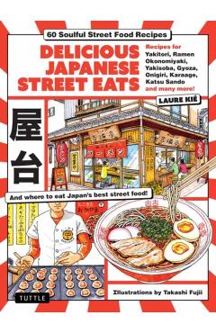 Delicious Japanese Street Eats: 60 Recipes for Soulful Street Food Favorites Like Yakisoba, Ramen, Okonomiyaki, Yakitori, Karaage, Onigiri, Katsu Sand - Laure Kie