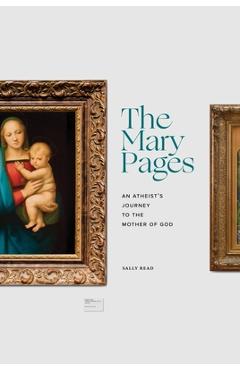 The Mary Pages: An Atheist\'s Journey to the Mother of God - Sally Read