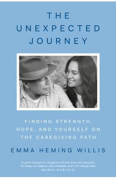 The Unexpected Journey: Finding Hope and Purpose on the Caregiving Path - Emma Heming Willis