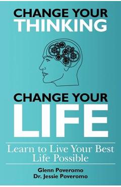 Change Your Thinking, Change Your Life, Learn to Live Your Best Life Possible - Jessie Poveromo Psyd