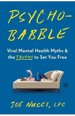 Psychobabble: Viral Mental Health Myths & the Truths to Set You Free - Joe Nucci Lpc