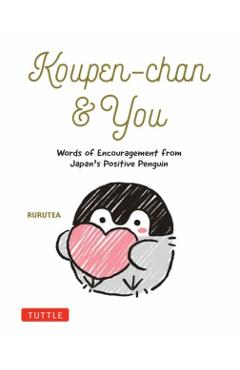 Koupen-Chan & You: Words of Encouragement from Japan's Positive Penguin -