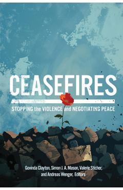 Ceasefires: Stopping the Violence and Negotiating Peace - Govinda Clayton