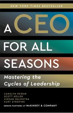 A CEO for All Seasons: Mastering the Cycles of Leadership - Carolyn Dewar