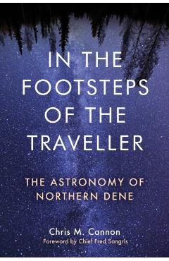 In the Footsteps of the Traveller: The Astronomy of Northern Dene - Chris M. Cannon