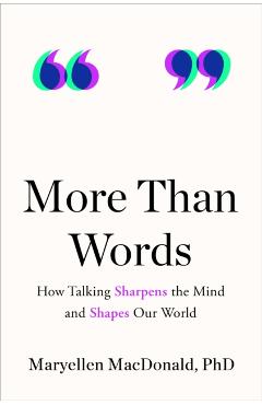More Than Words: How Talking Sharpens the Mind and Shapes Our World - Maryellen Macdonald
