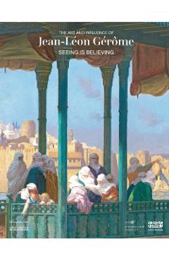 Seeing Is Believing: The Art and Influence of Jean-Léon Gérôme - Jean-leon Gerome