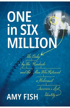 One in Six Million: The Baby by the Roadside and the Man Who Retraced a Holocaust Survivor's Lost Identity