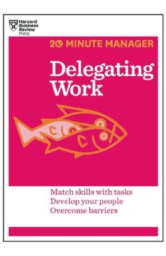 Delegating Work (HBR 20-Minute Manager Series) - Harvard Business Review