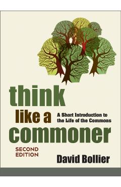 Think Like a Commoner, Second Edition: A Short Introduction to the Life of the Commons - David Bollier
