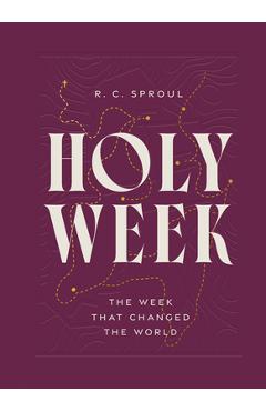 Holy Week: The Week That Changed the World - R. C. Sproul