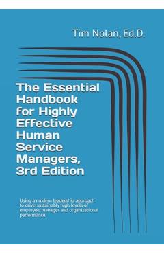 The Essential Handbook for Highly Effective Human Service Managers, 3rd Edition: Using a modern leadership approach to drive sustainably high levels o - Ed D. Tim Nolan