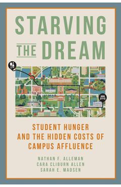 Starving the Dream: Student Hunger and the Hidden Costs of Campus Affluence - Nathan F. Alleman