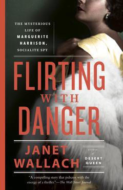 Flirting with Danger: The Mysterious Life of Marguerite Harrison, Socialite Spy - Janet Wallach