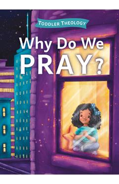 Why Do We Pray?: A Toddler Theology Book about Talking to God - Lauren Groves